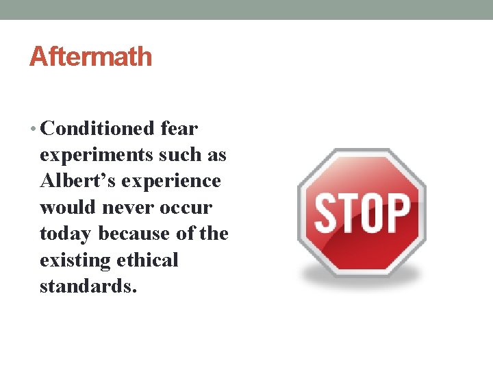 Aftermath • Conditioned fear experiments such as Albert’s experience would never occur today because Aftermath • Conditioned fear experiments such as Albert’s experience would never occur today because