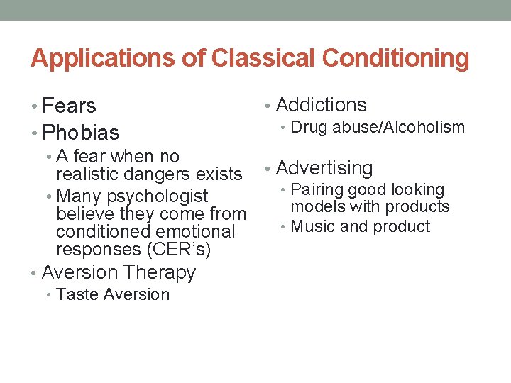 Applications of Classical Conditioning • Addictions • Fears • Drug abuse/Alcoholism • Phobias • Applications of Classical Conditioning • Addictions • Fears • Drug abuse/Alcoholism • Phobias •