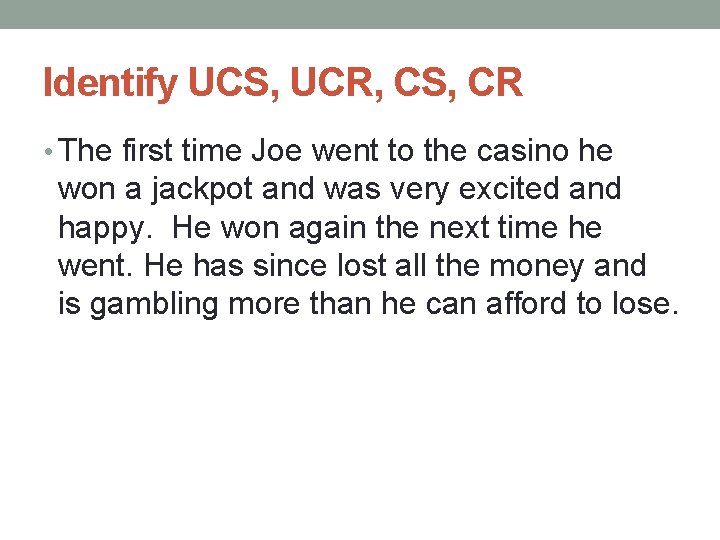 Identify UCS, UCR, CS, CR • The first time Joe went to the casino Identify UCS, UCR, CS, CR • The first time Joe went to the casino