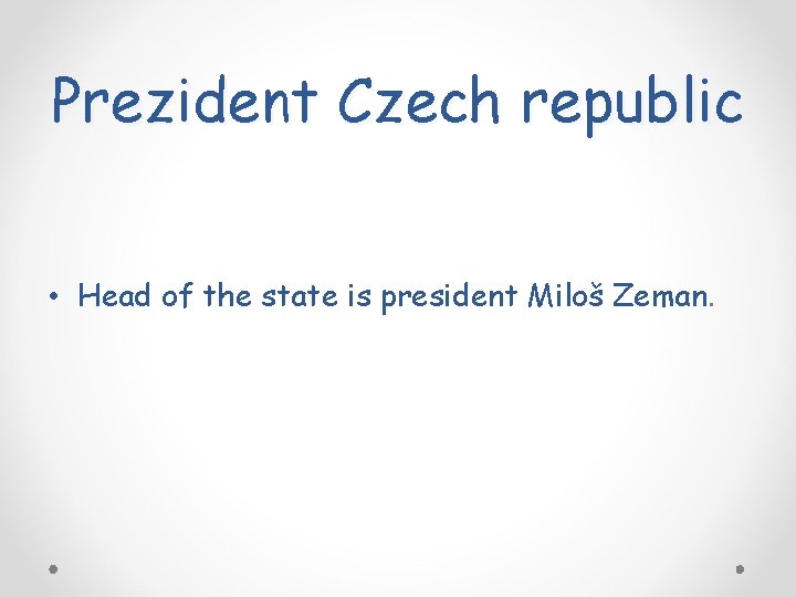 Prezident Czech republic • Head of the state is president Miloš Zeman. 