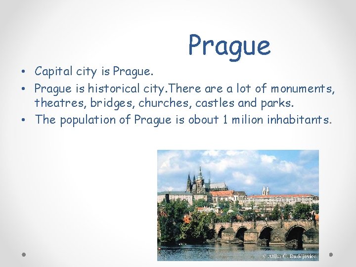 Prague • Capital city is Prague. • Prague is historical city. There a lot