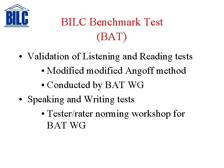 BILC Benchmark Test (BAT) • Validation of Listening and Reading tests • Modified modified