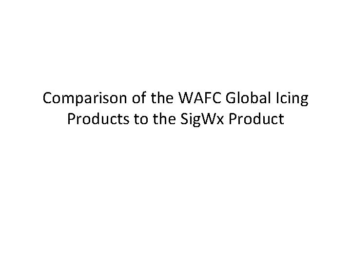 Comparison of the WAFC Global Icing Products to the Sig. Wx Product 