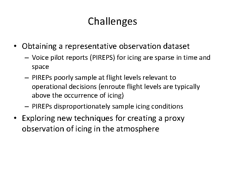Challenges • Obtaining a representative observation dataset – Voice pilot reports (PIREPS) for icing
