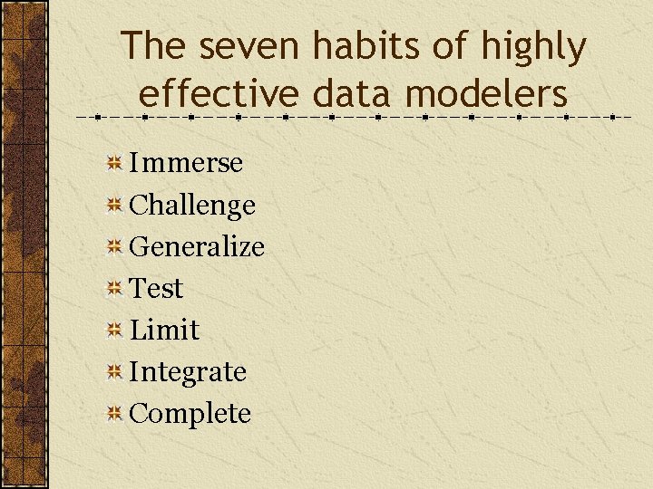 The seven habits of highly effective data modelers Immerse Challenge Generalize Test Limit Integrate