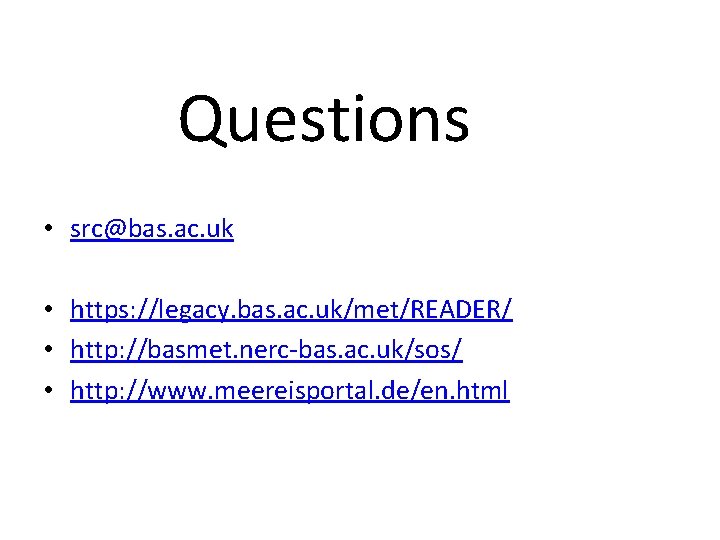 Questions • src@bas. ac. uk • https: //legacy. bas. ac. uk/met/READER/ • http: //basmet.