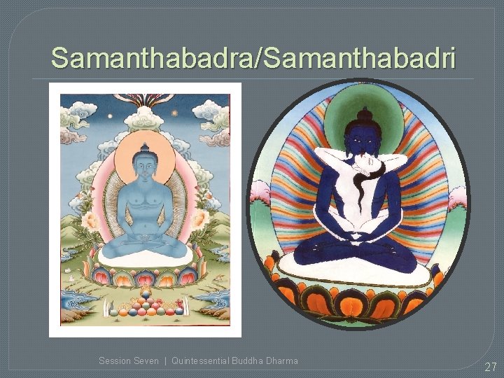 Samanthabadra/Samanthabadri Session Seven | Quintessential Buddha Dharma 27 