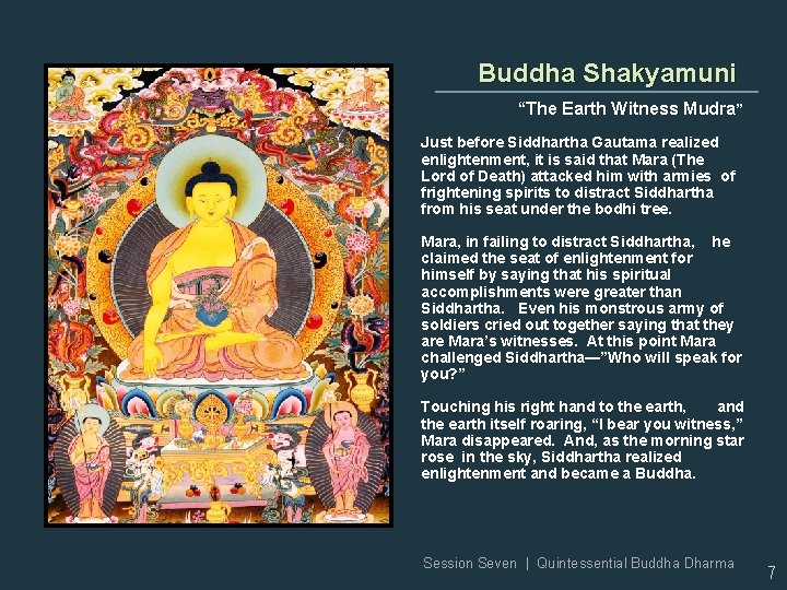 Buddha Shakyamuni “The Earth Witness Mudra” Just before Siddhartha Gautama realized enlightenment, it is