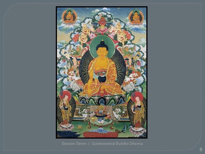 Session Seven | Quintessential Buddha Dharma 8 