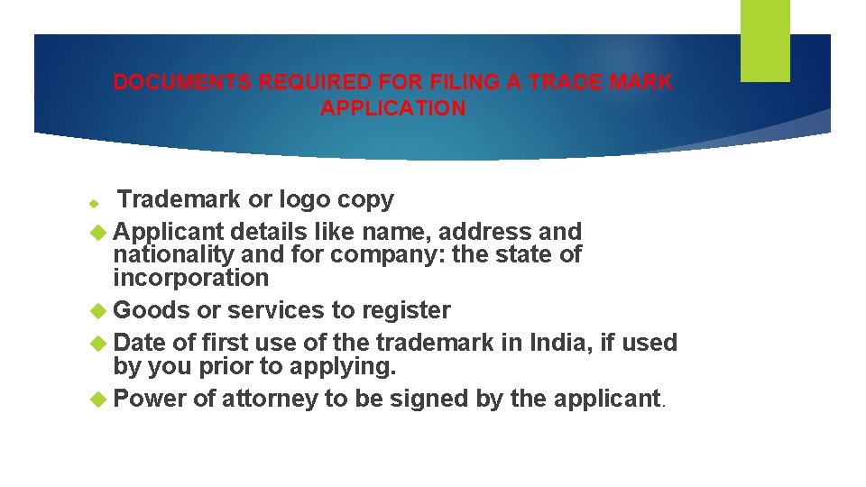 DOCUMENTS REQUIRED FOR FILING A TRADE MARK APPLICATION Trademark or logo copy Applicant details