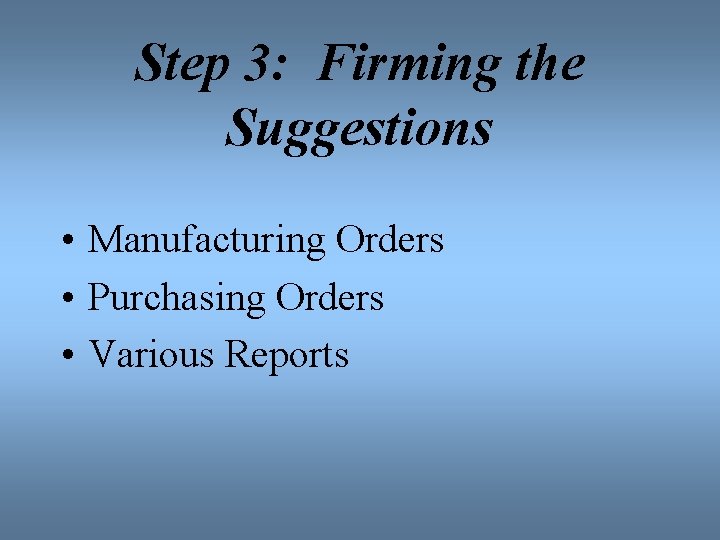 Step 3: Firming the Suggestions • Manufacturing Orders • Purchasing Orders • Various Reports