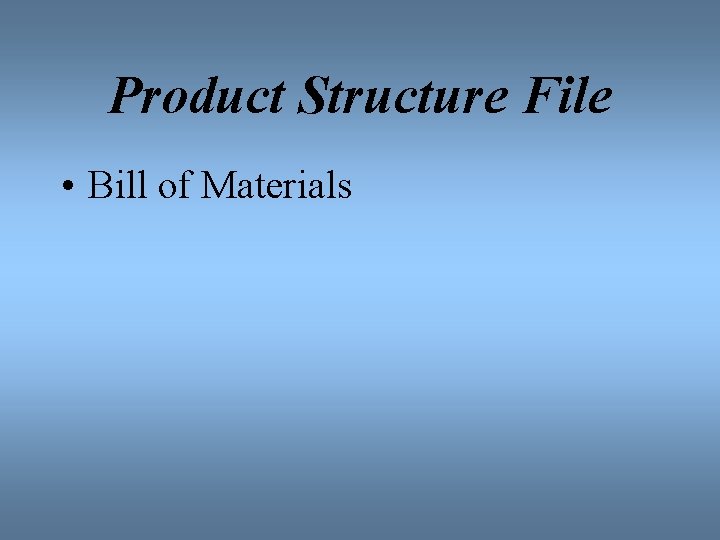 Product Structure File • Bill of Materials 