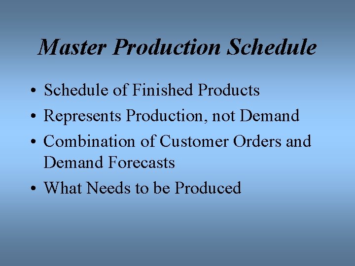 Master Production Schedule • Schedule of Finished Products • Represents Production, not Demand •