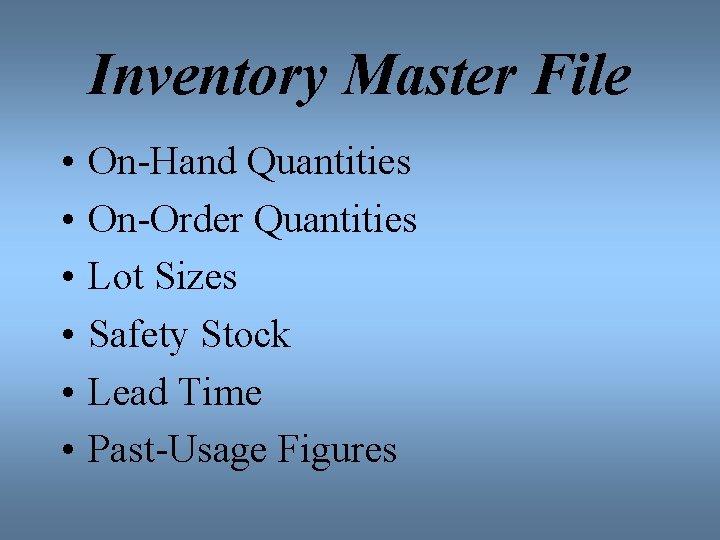 Inventory Master File • • • On-Hand Quantities On-Order Quantities Lot Sizes Safety Stock