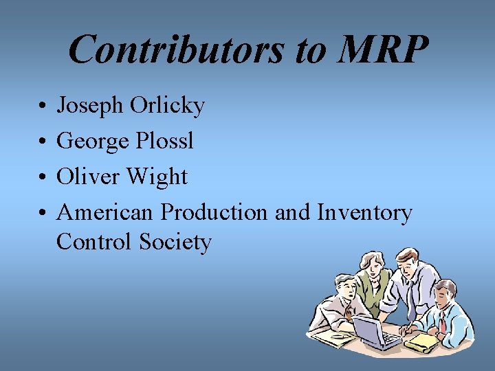 Contributors to MRP • • Joseph Orlicky George Plossl Oliver Wight American Production and