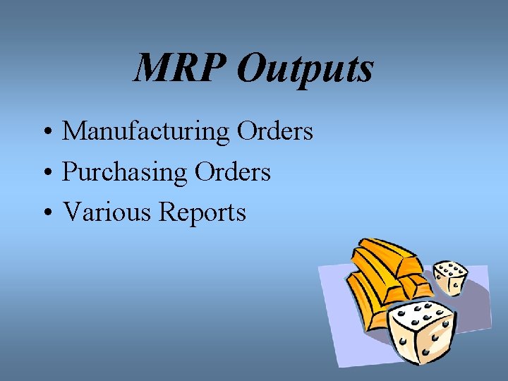 MRP Outputs • Manufacturing Orders • Purchasing Orders • Various Reports 