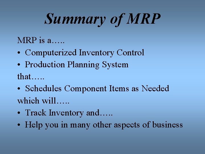 Summary of MRP is a…. . • Computerized Inventory Control • Production Planning System