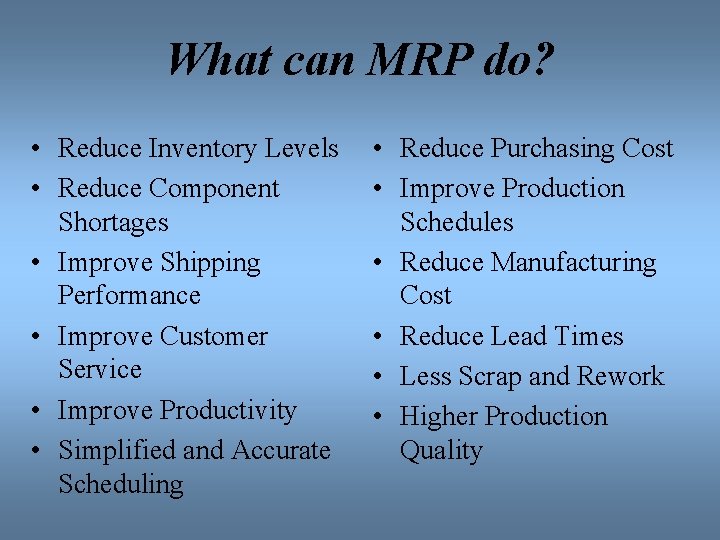 What can MRP do? • Reduce Inventory Levels • Reduce Component Shortages • Improve