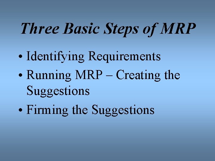 Three Basic Steps of MRP • Identifying Requirements • Running MRP – Creating the
