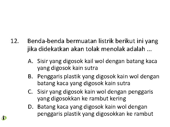 12. Benda-benda bermuatan listrik berikut ini yang jika didekatkan akan tolak menolak adalah. .