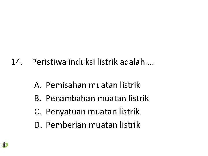 14. Peristiwa induksi listrik adalah. . . A. B. C. D. Pemisahan muatan listrik