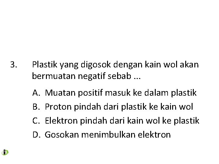 3. Plastik yang digosok dengan kain wol akan bermuatan negatif sebab. . . A.