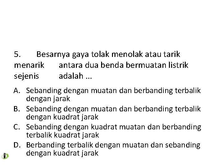 5. Besarnya gaya tolak menolak atau tarik menarik antara dua benda bermuatan listrik sejenis