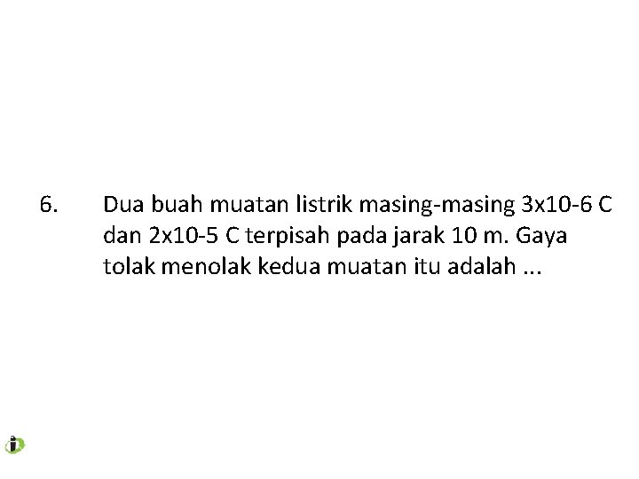 6. Dua buah muatan listrik masing-masing 3 x 10 -6 C dan 2 x