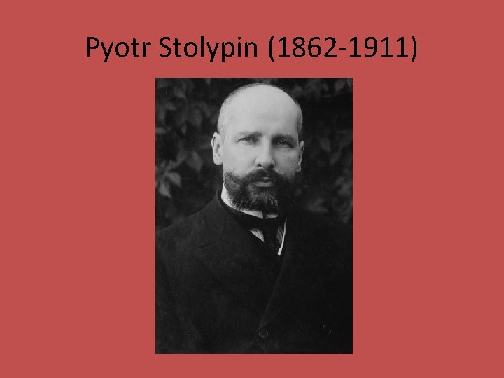 Pyotr Stolypin (1862 -1911) 