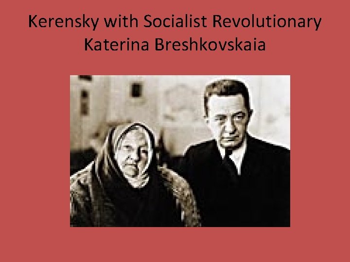 Kerensky with Socialist Revolutionary Katerina Breshkovskaia 