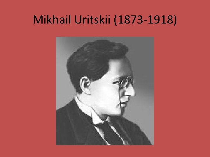 Mikhail Uritskii (1873 -1918) 