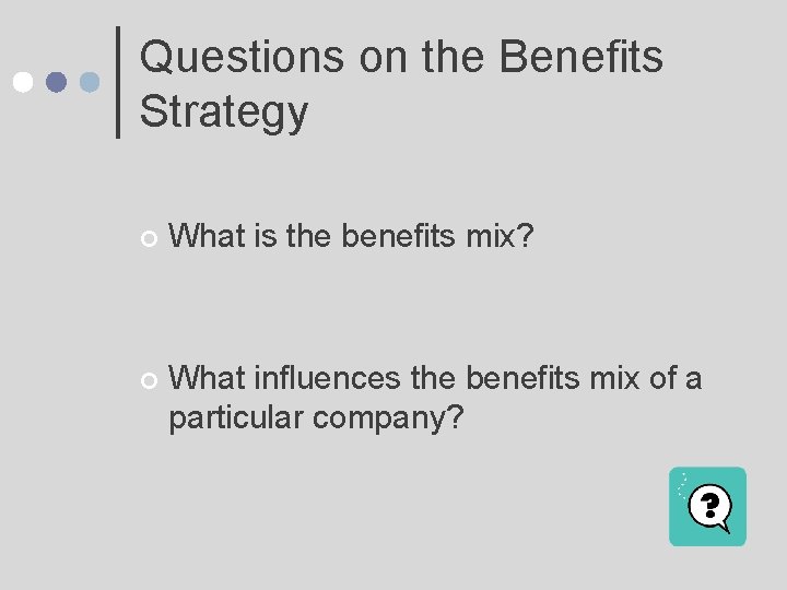 Questions on the Benefits Strategy ¢ What is the benefits mix? ¢ What influences