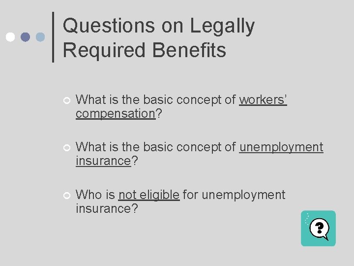 Questions on Legally Required Benefits ¢ What is the basic concept of workers’ compensation?