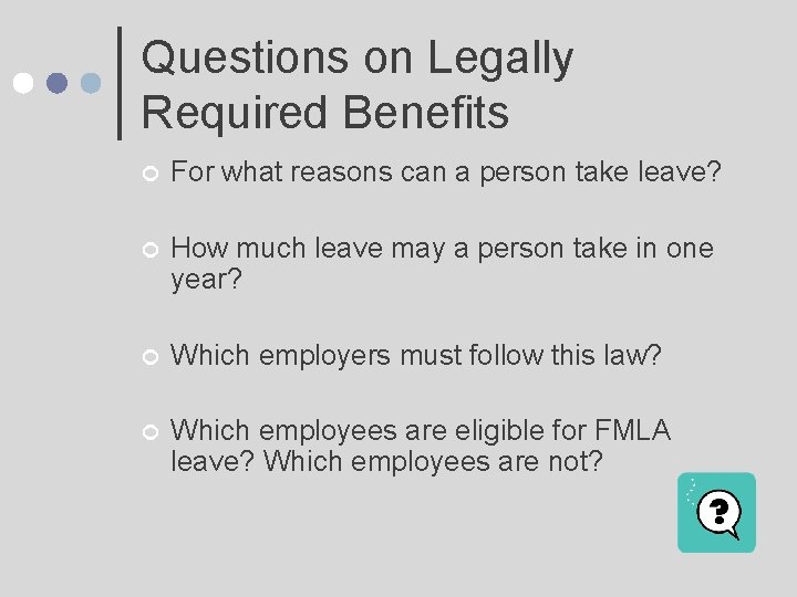 Questions on Legally Required Benefits ¢ For what reasons can a person take leave?
