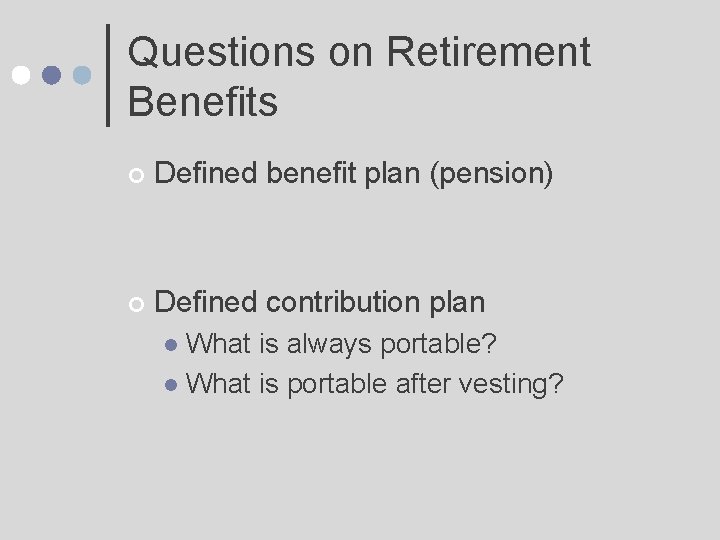 Questions on Retirement Benefits ¢ Defined benefit plan (pension) ¢ Defined contribution plan What