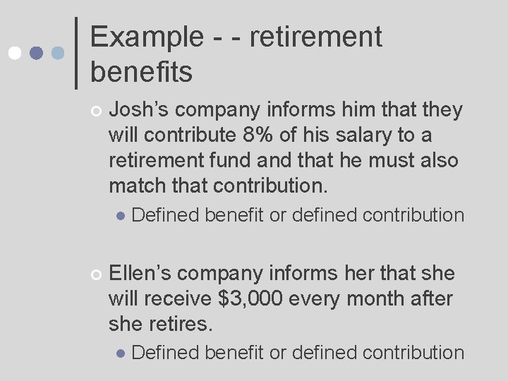 Example - - retirement benefits ¢ Josh’s company informs him that they will contribute