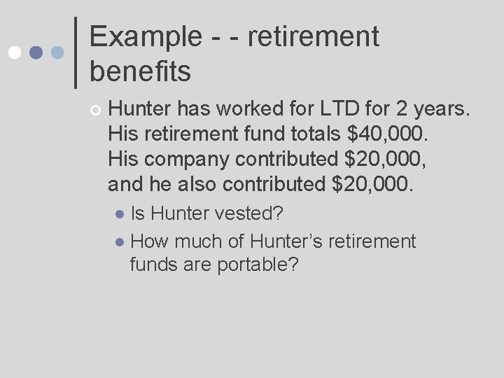 Example - - retirement benefits ¢ Hunter has worked for LTD for 2 years.