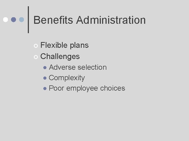 Benefits Administration Flexible plans ¢ Challenges ¢ Adverse selection l Complexity l Poor employee