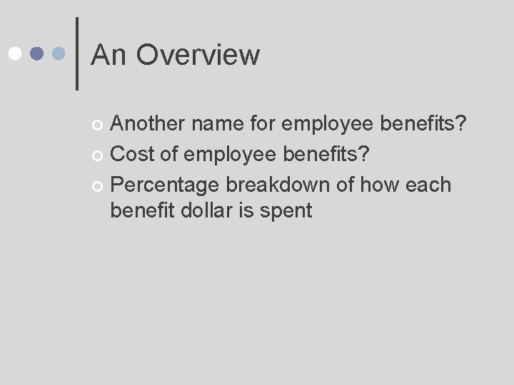 An Overview Another name for employee benefits? ¢ Cost of employee benefits? ¢ Percentage