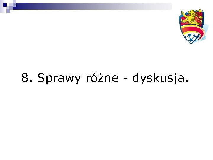 8. Sprawy różne - dyskusja. 