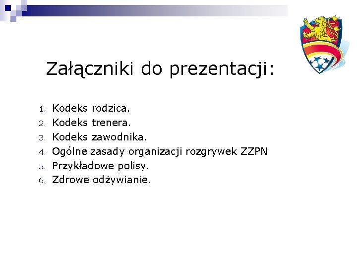 Załączniki do prezentacji: 1. 2. 3. 4. 5. 6. Kodeks rodzica. Kodeks trenera. Kodeks