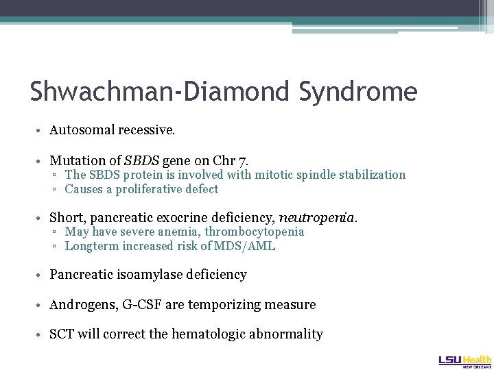 Shwachman-Diamond Syndrome • Autosomal recessive. • Mutation of SBDS gene on Chr 7. ▫