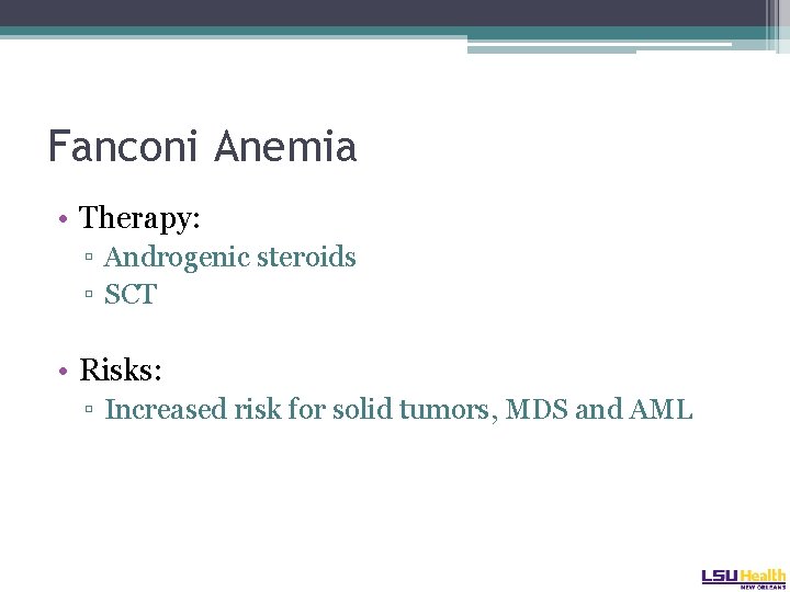 Fanconi Anemia • Therapy: ▫ Androgenic steroids ▫ SCT • Risks: ▫ Increased risk