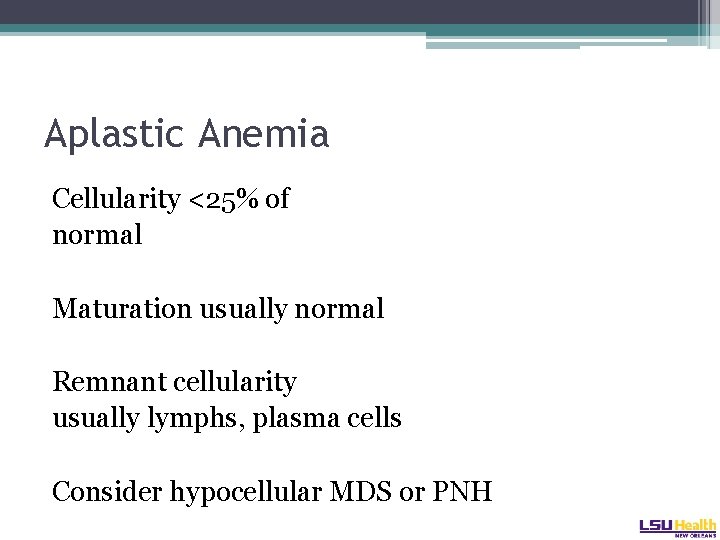 Aplastic Anemia Cellularity <25% of normal Maturation usually normal Remnant cellularity usually lymphs, plasma