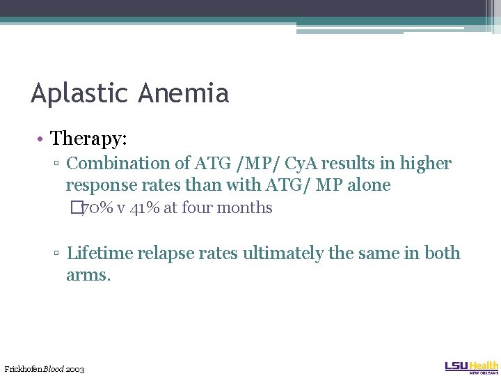 Aplastic Anemia • Therapy: ▫ Combination of ATG /MP/ Cy. A results in higher