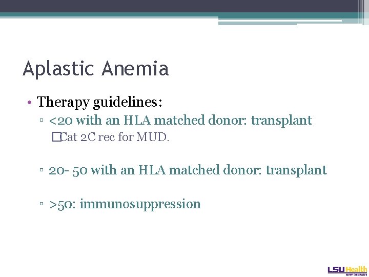 Aplastic Anemia • Therapy guidelines: ▫ <20 with an HLA matched donor: transplant �Cat