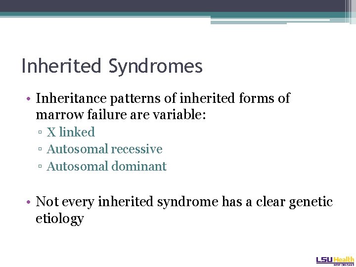 Inherited Syndromes • Inheritance patterns of inherited forms of marrow failure are variable: ▫