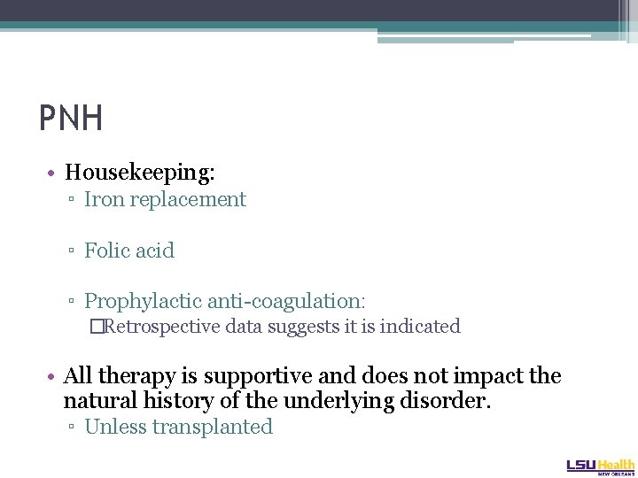 PNH • Housekeeping: ▫ Iron replacement ▫ Folic acid ▫ Prophylactic anti-coagulation: �Retrospective data