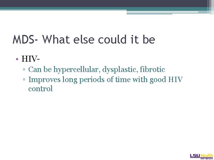 MDS- What else could it be • HIV▫ Can be hypercellular, dysplastic, fibrotic ▫