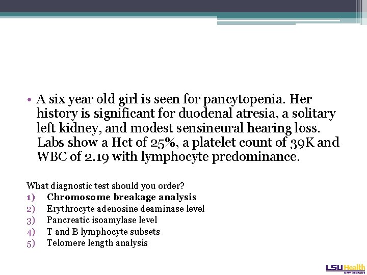  • A six year old girl is seen for pancytopenia. Her history is